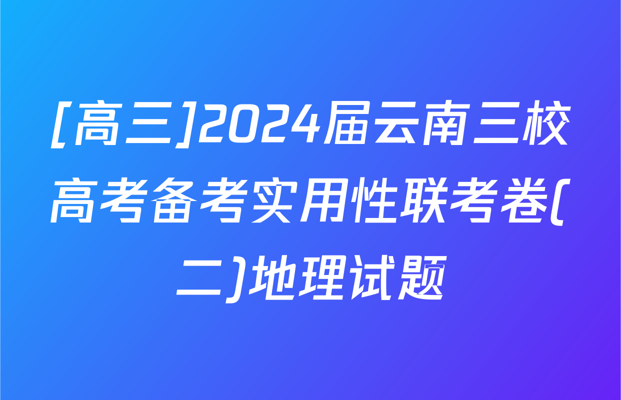 [高三]2024届云南三校高考备考实用性联考卷(二)地理试题