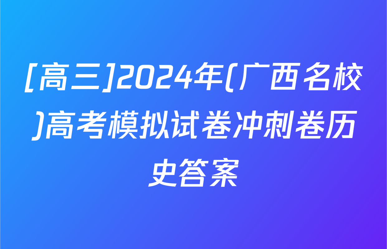 [高三]2024年(广西名校)高考模拟试卷冲刺卷历史答案