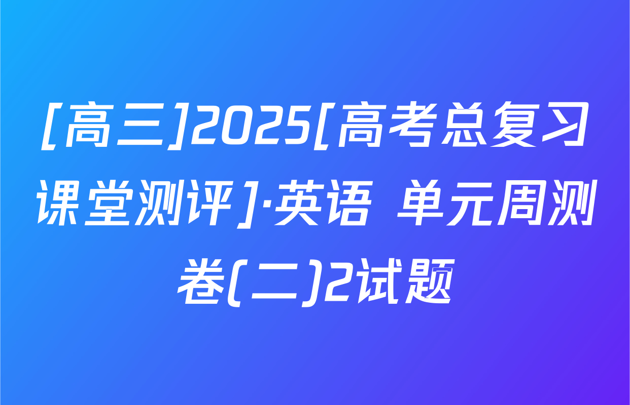 [高三]2025[高考总复习课堂测评]·英语 单元周测卷(二)2试题