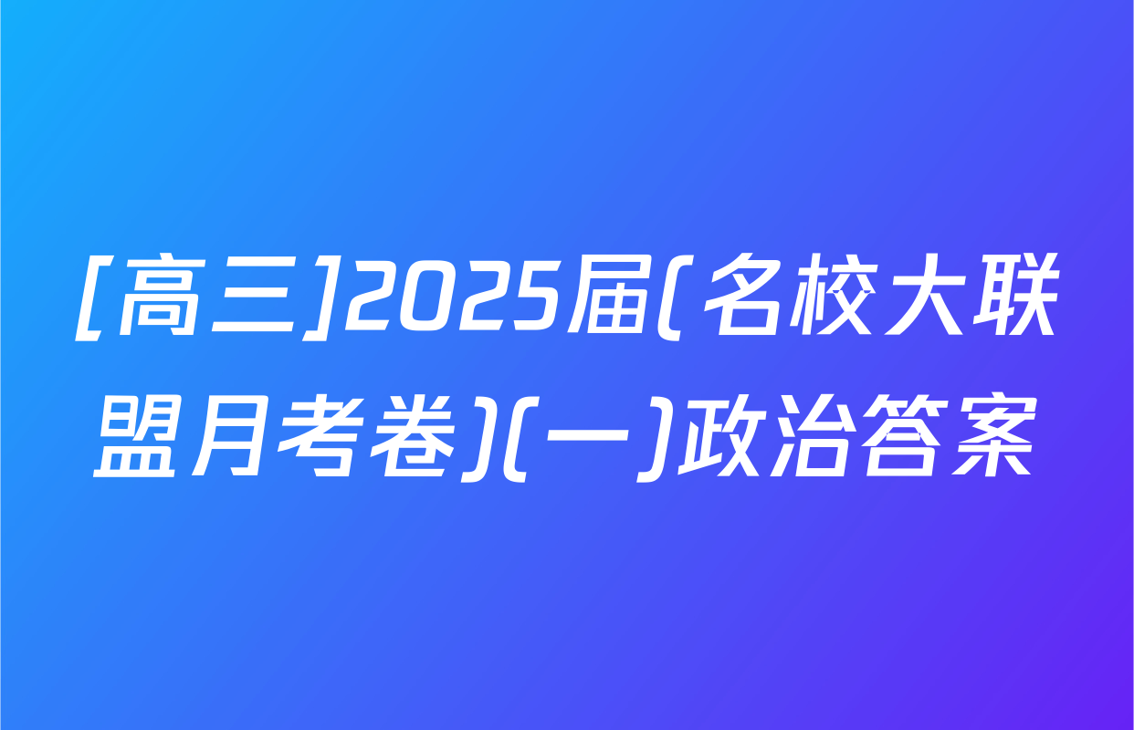 [高三]2025届(名校大联盟月考卷)(一)政治答案
