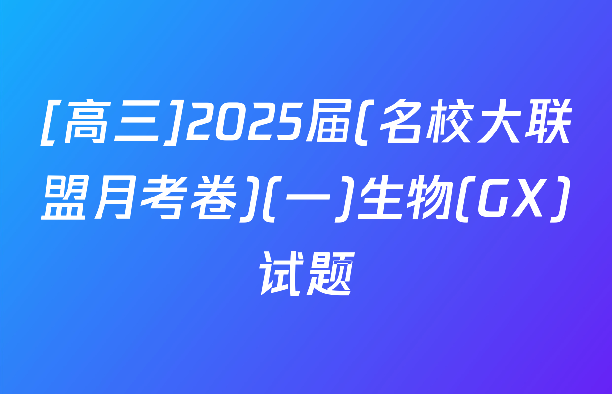 [高三]2025届(名校大联盟月考卷)(一)生物(GX)试题