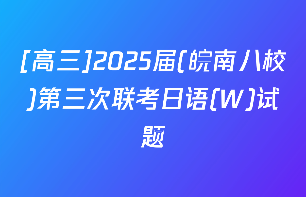 [高三]2025届(皖南八校)第三次联考日语(W)试题
