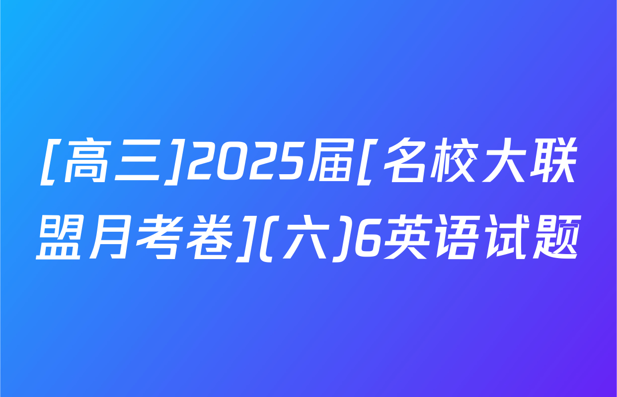 [高三]2025届[名校大联盟月考卷](六)6英语试题
