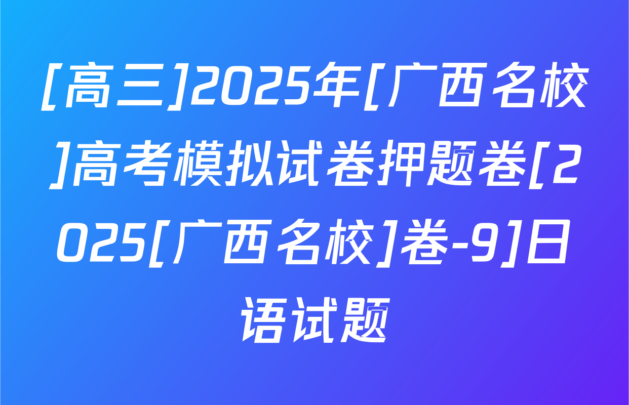 [高三]2025年[广西名校]高考模拟试卷押题卷[2025[广西名校]卷-9]日语试题