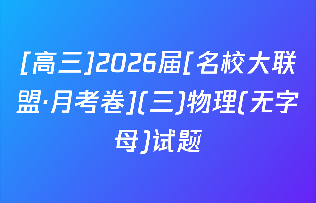 [高三]2026届[名校大联盟·月考卷](三)物理(无字母)试题