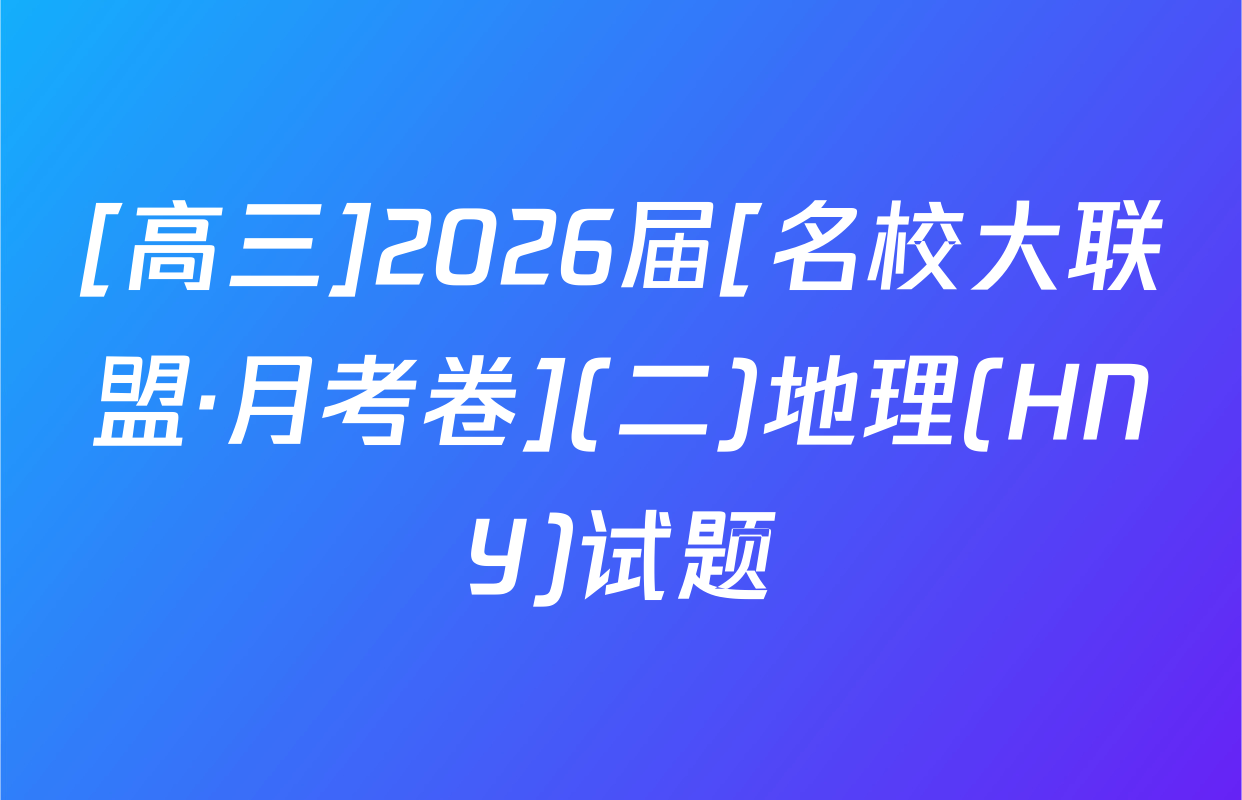 [高三]2026届[名校大联盟·月考卷](二)地理(HNY)试题