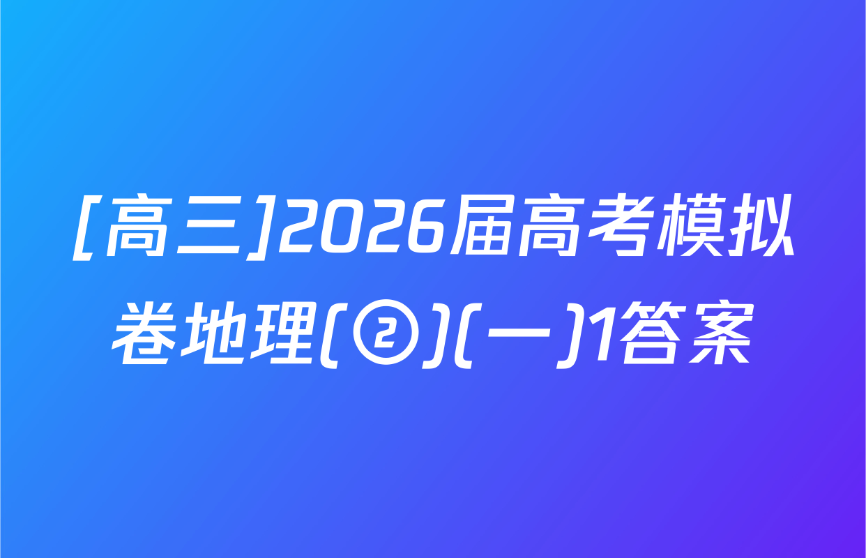 [高三]2026届高考模拟卷地理(②)(一)1答案