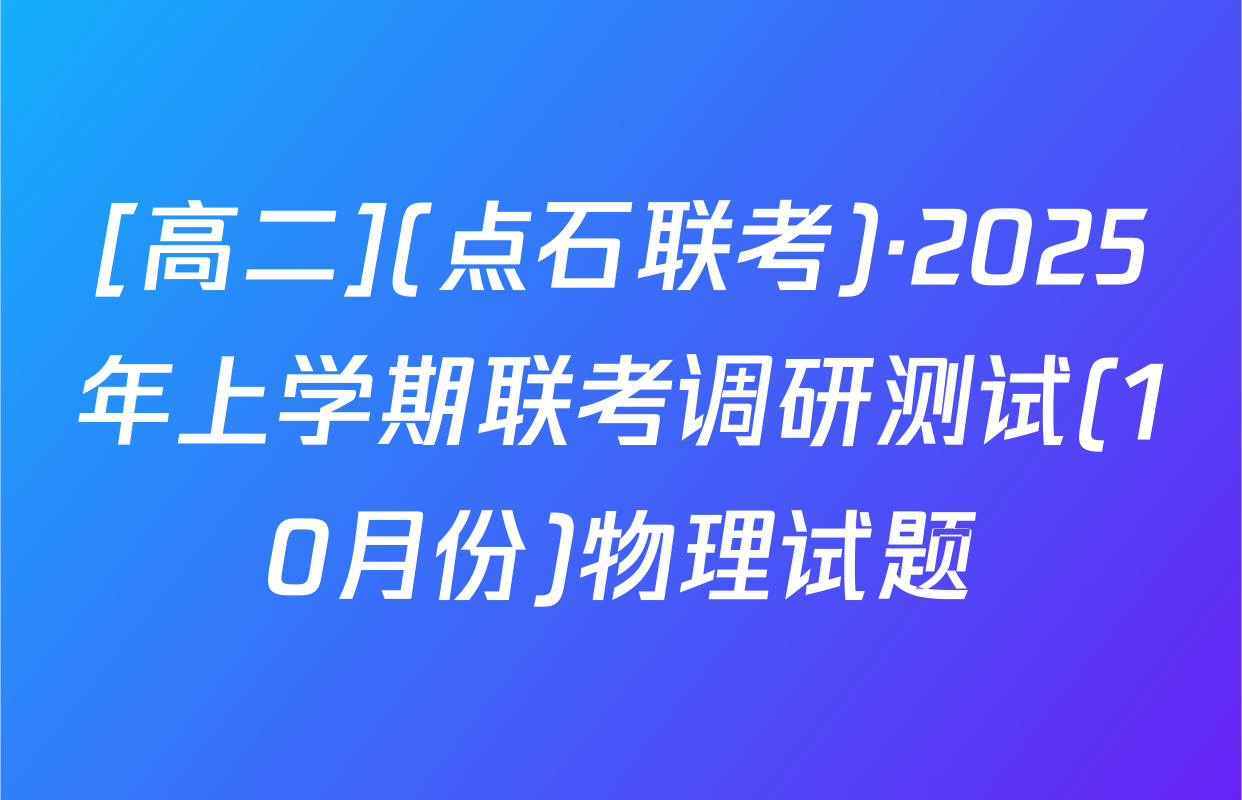 [高二](点石联考)·2025年上学期联考调研测试(10月份)物理试题