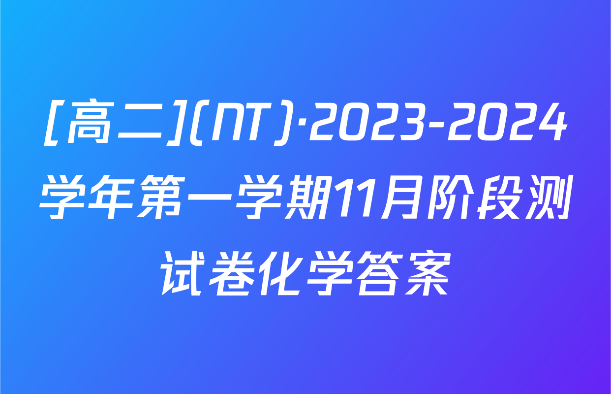 [高二](NT)·2023-2024学年第一学期11月阶段测试卷化学答案
