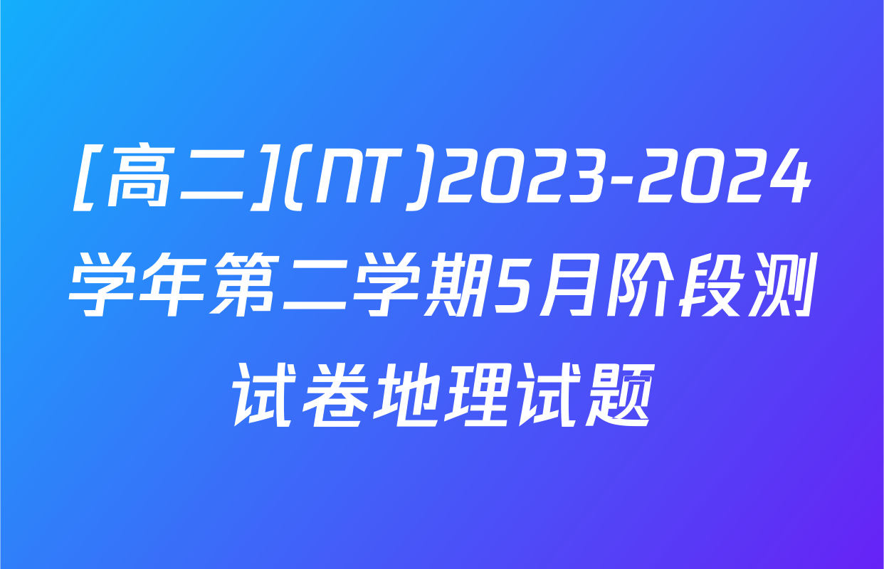 [高二](NT)2023-2024学年第二学期5月阶段测试卷地理试题