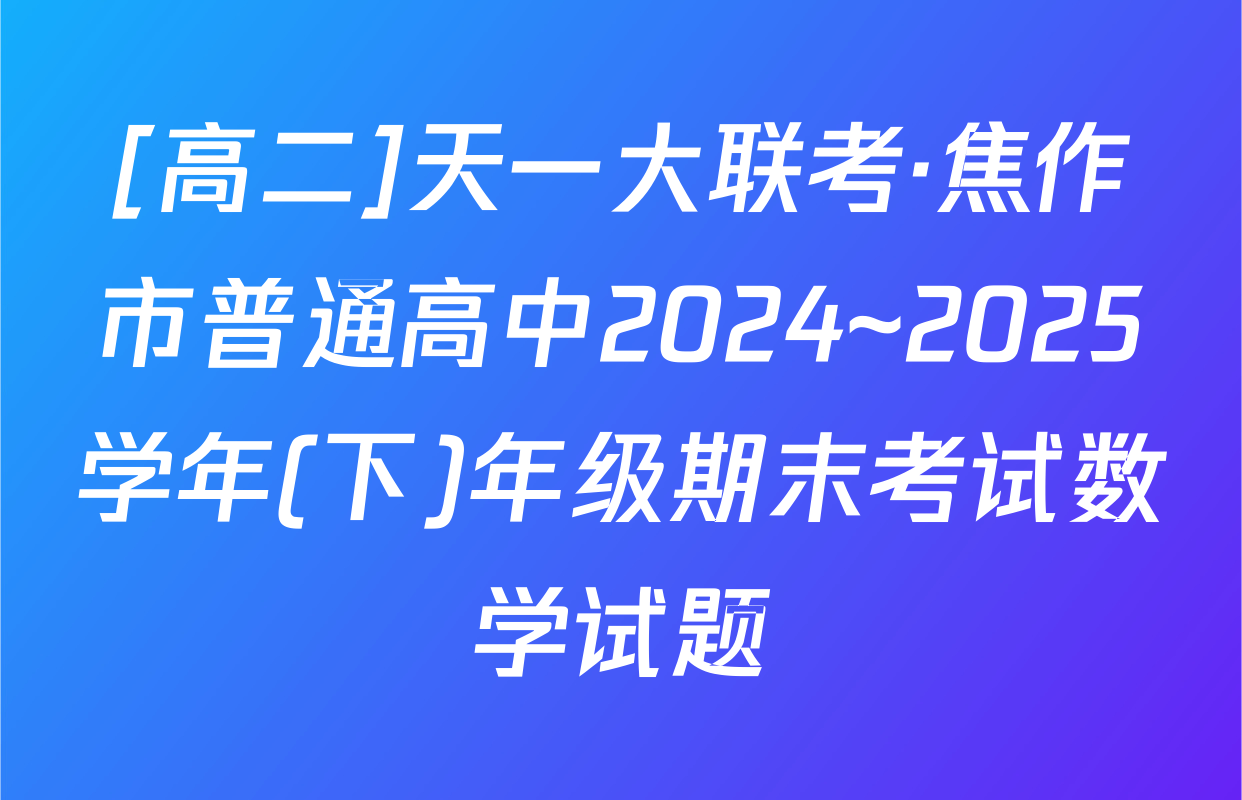 [高二]天一大联考·焦作市普通高中2024~2025学年(下)年级期末考试数学试题
