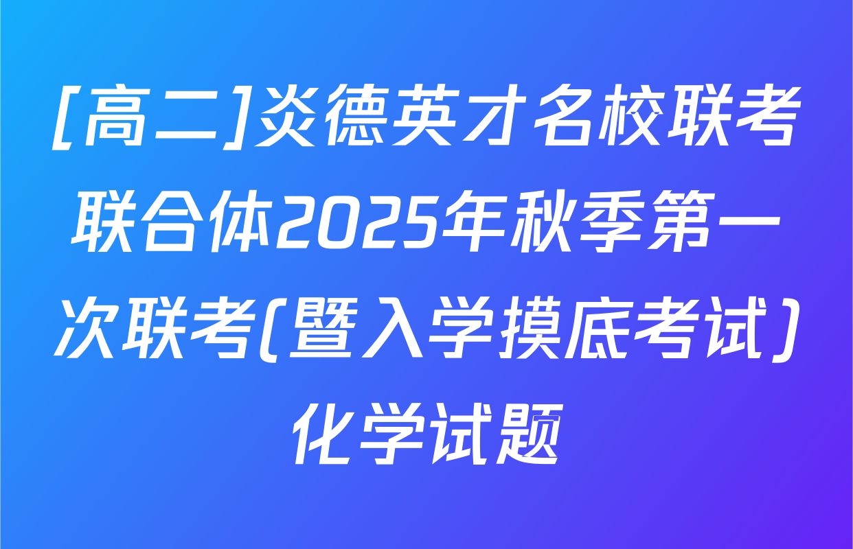 [高二]炎德英才名校联考联合体2025年秋季第一次联考(暨入学摸底考试)化学试题