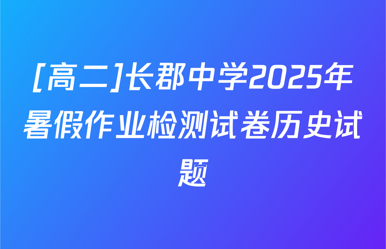 [高二]长郡中学2025年暑假作业检测试卷历史试题