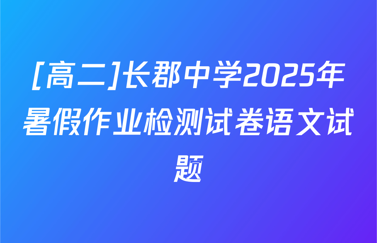 [高二]长郡中学2025年暑假作业检测试卷语文试题