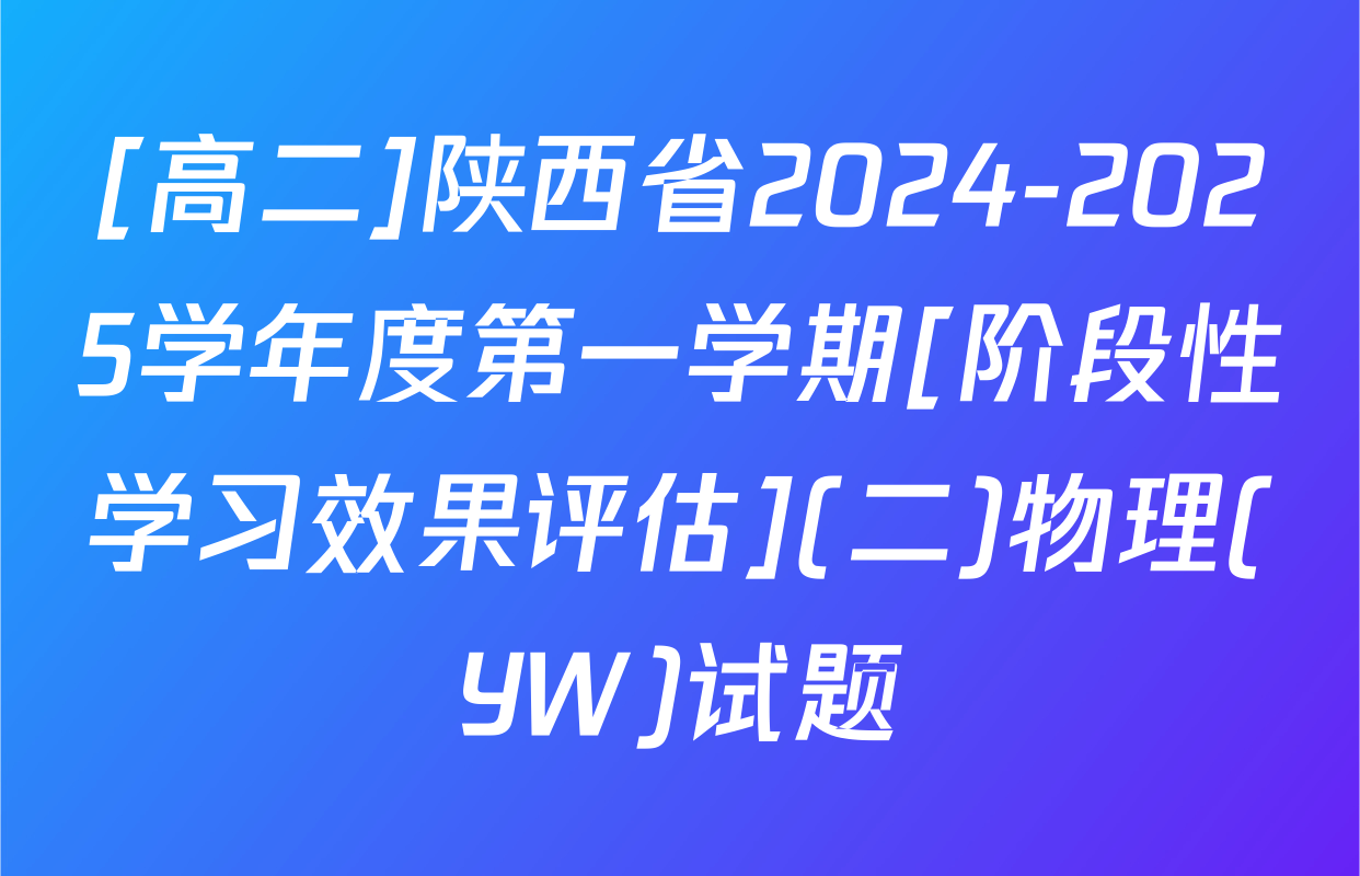 [高二]陕西省2024-2025学年度第一学期[阶段性学习效果评估](二)物理(YW)试题