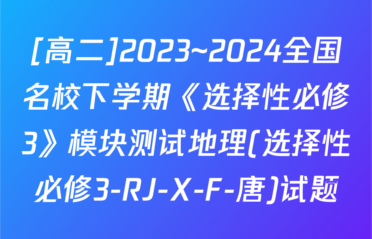 [高二]2023~2024全国名校下学期《选择性必修3》模块测试地理(选择性必修3-RJ-X-F-唐)试题
