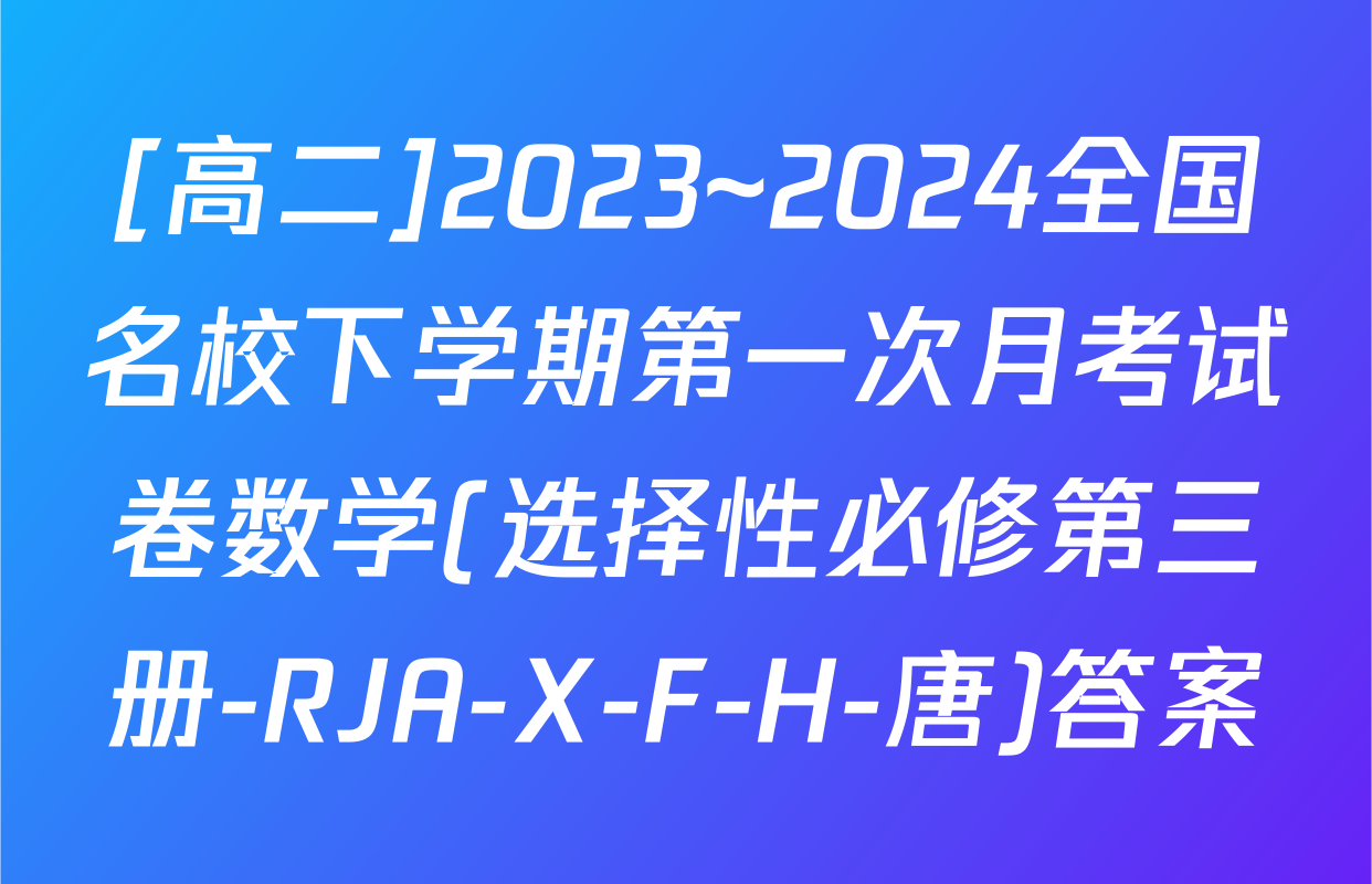 [高二]2023~2024全国名校下学期第一次月考试卷数学(选择性必修第三册-RJA-X-F-H-唐)答案