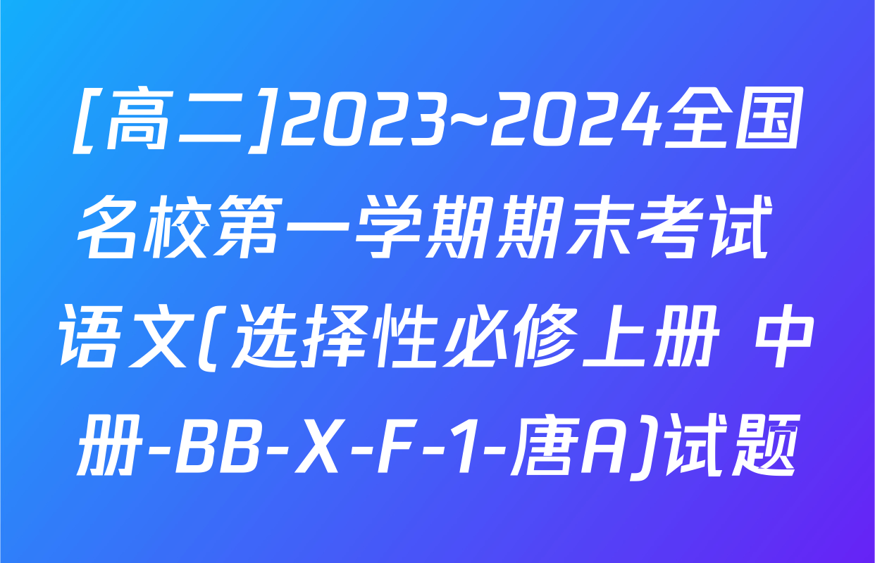 [高二]2023~2024全国名校第一学期期末考试 语文(选择性必修上册+中册-BB-X-F-1-唐A)试题