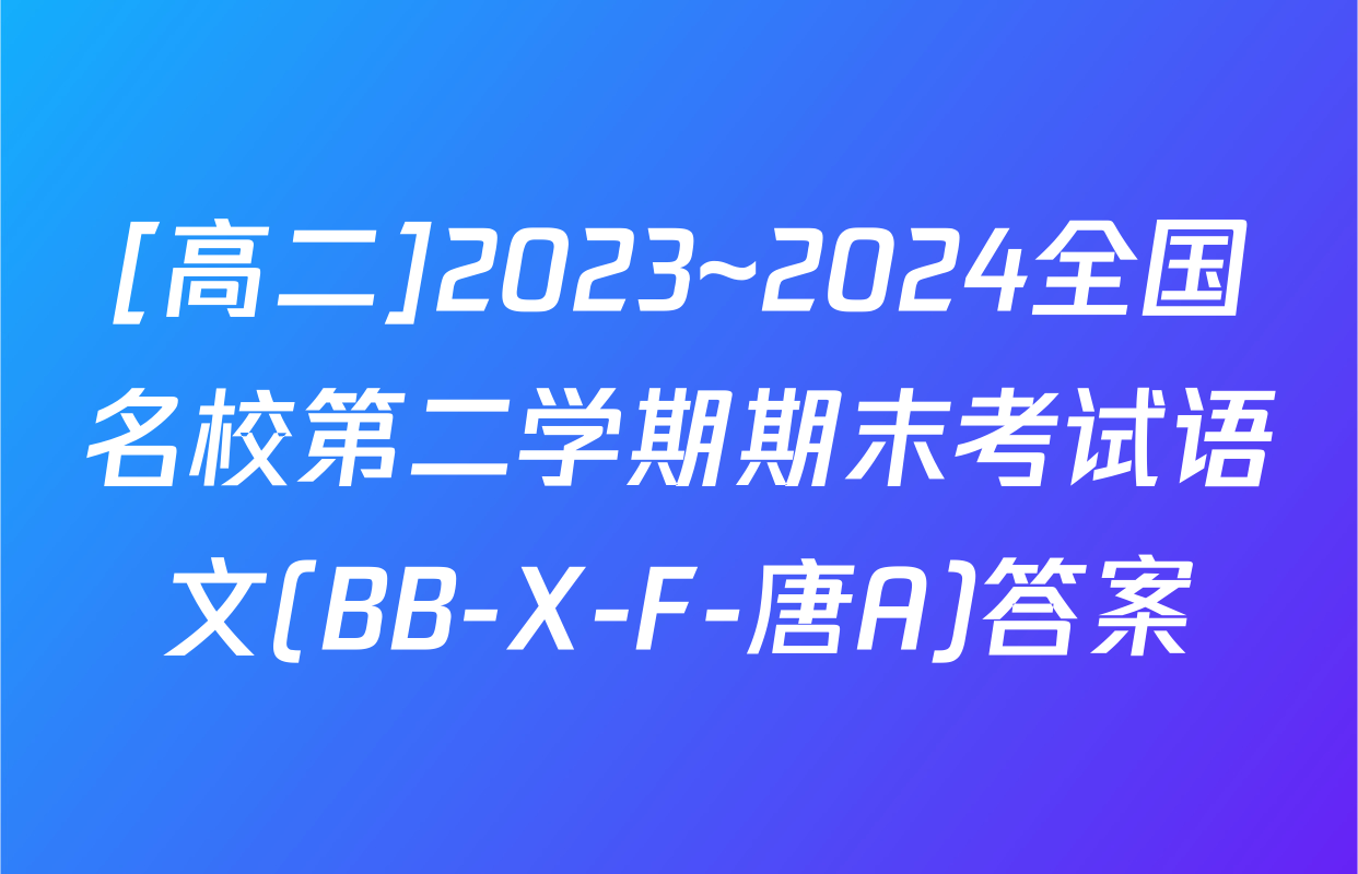 [高二]2023~2024全国名校第二学期期末考试语文(BB-X-F-唐A)答案