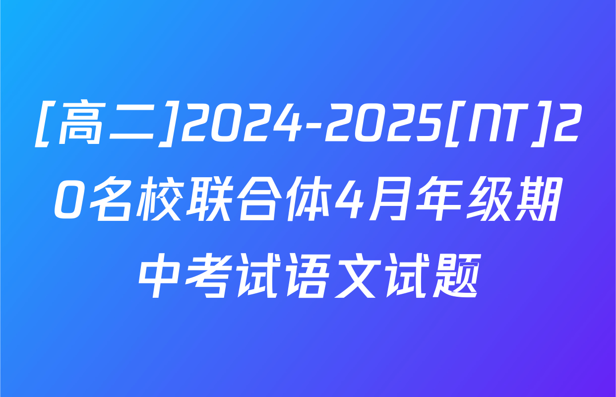 [高二]2024-2025[NT]20名校联合体4月年级期中考试语文试题