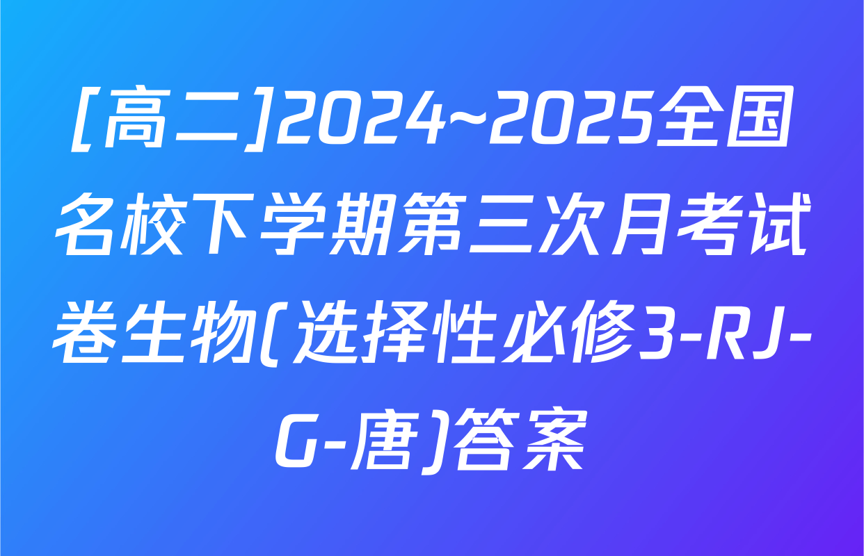 [高二]2024~2025全国名校下学期第三次月考试卷生物(选择性必修3-RJ-G-唐)答案