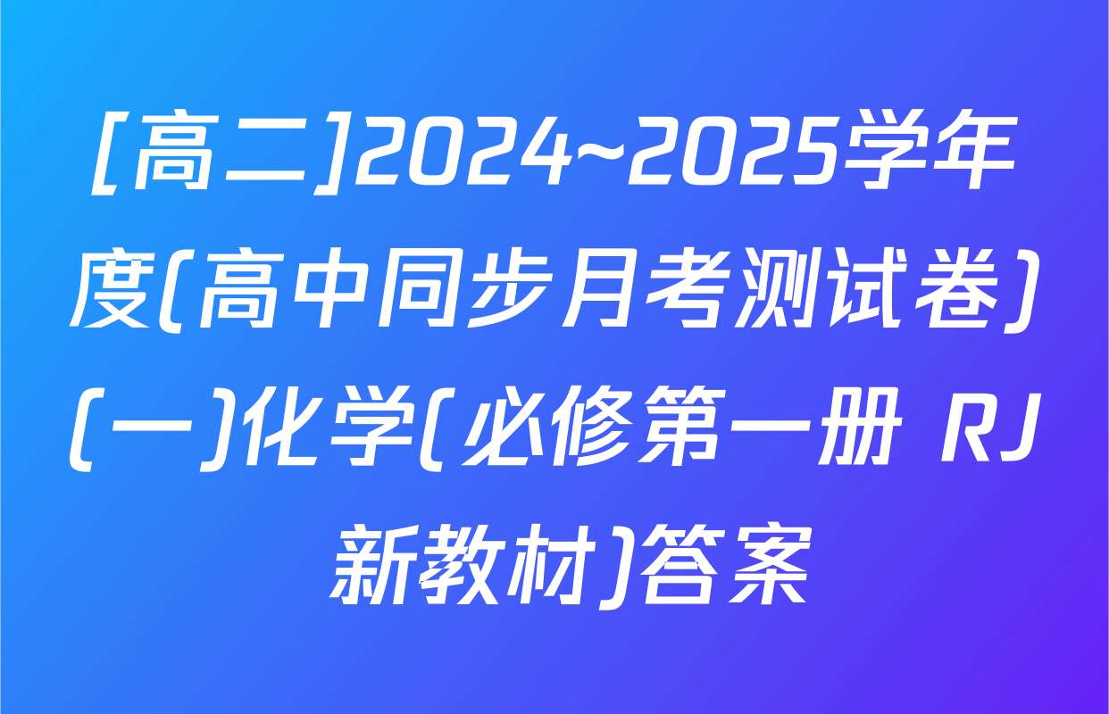 [高二]2024~2025学年度(高中同步月考测试卷)(一)化学(必修第一册 RJ 新教材)答案
