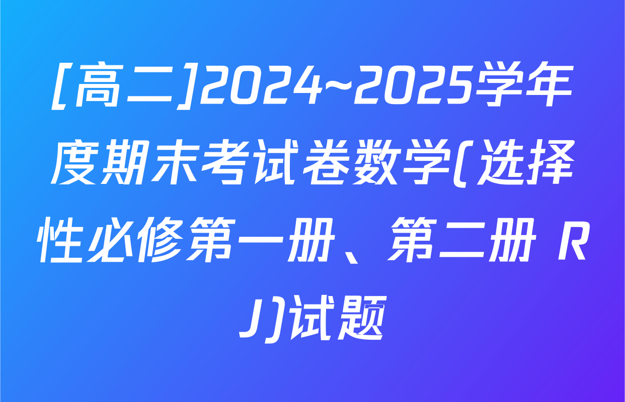 [高二]2024~2025学年度期末考试卷数学(选择性必修第一册、第二册 RJ)试题