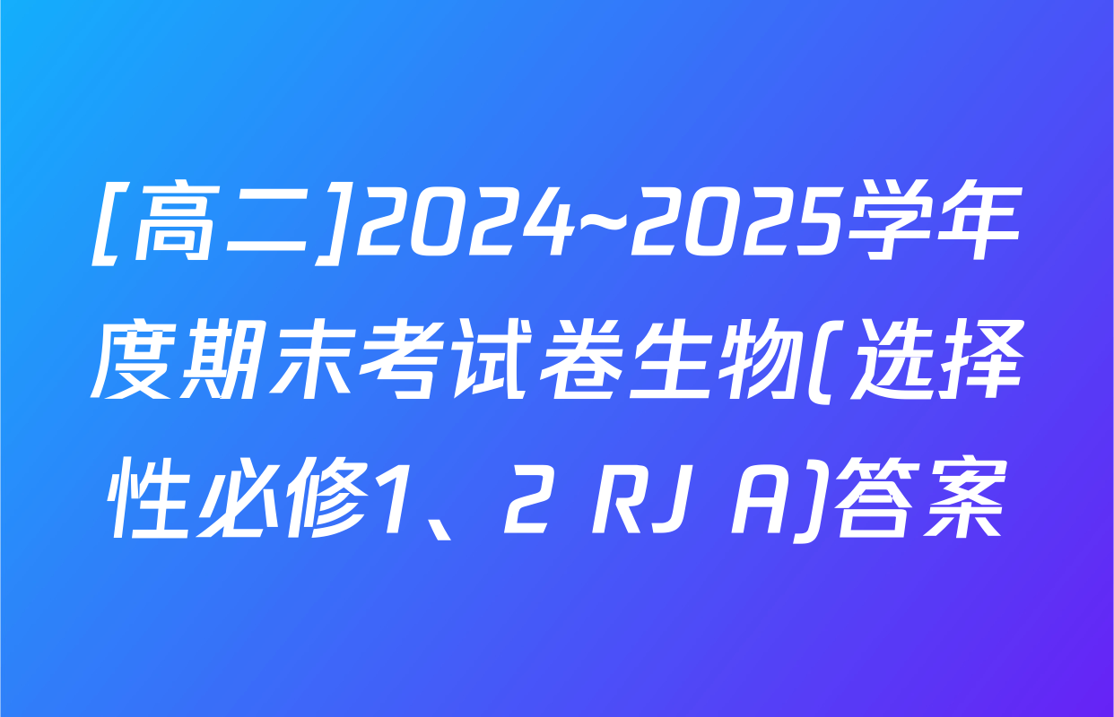 [高二]2024~2025学年度期末考试卷生物(选择性必修1、2 RJ A)答案