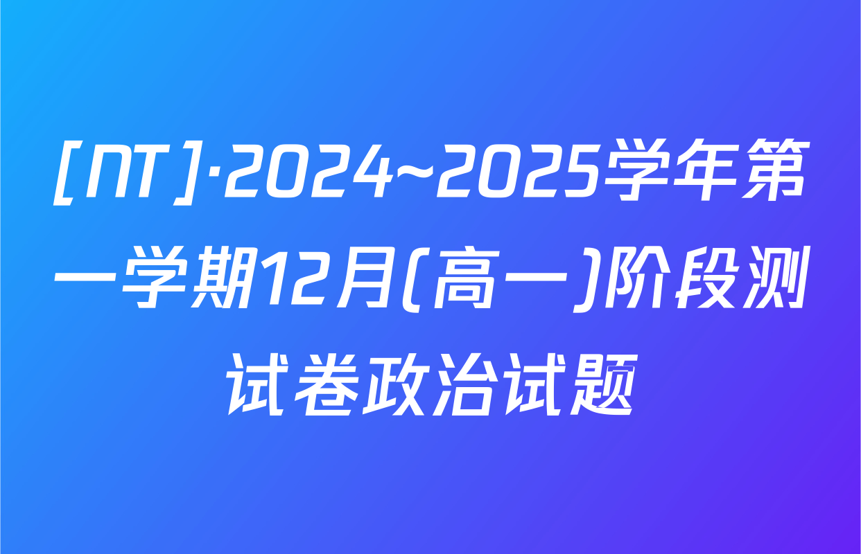 [NT]·2024~2025学年第一学期12月(高一)阶段测试卷政治试题
