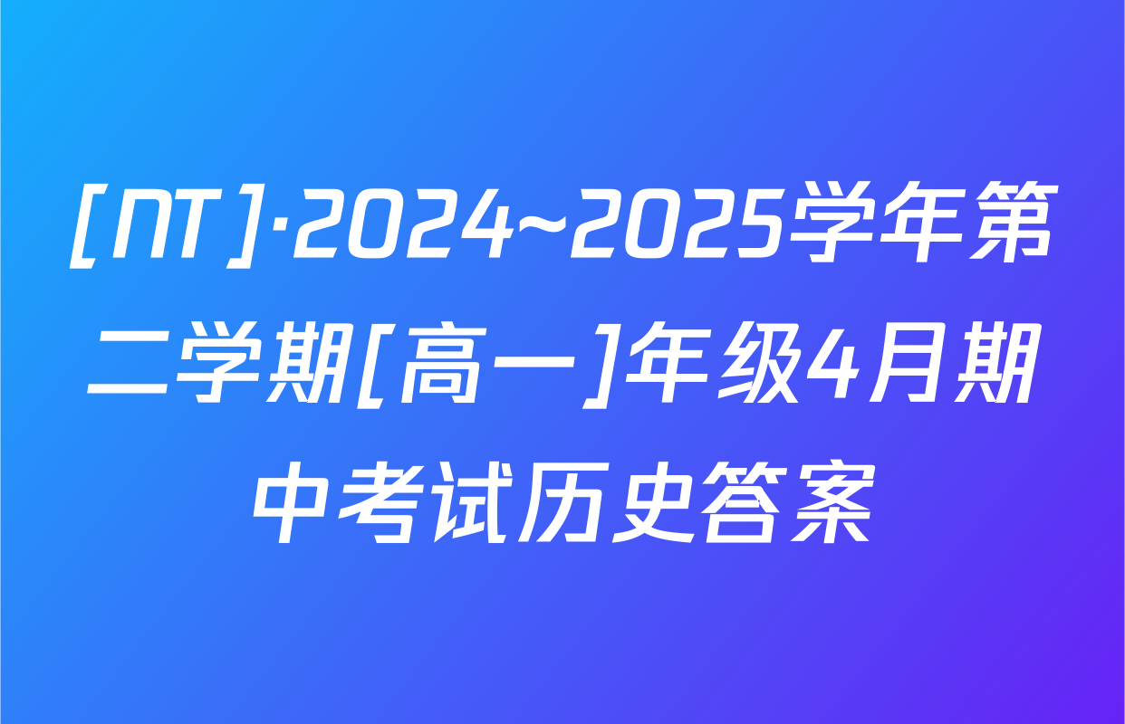 [NT]·2024~2025学年第二学期[高一]年级4月期中考试历史答案
