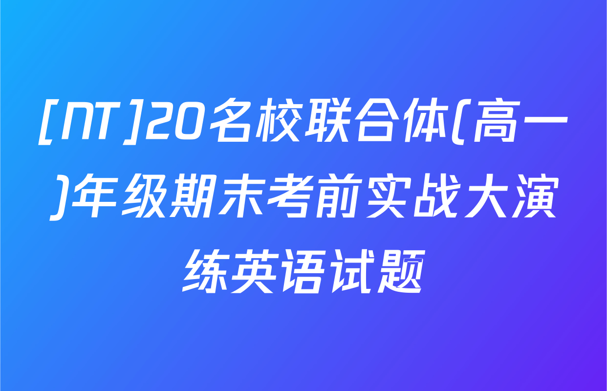 [NT]20名校联合体(高一)年级期末考前实战大演练英语试题