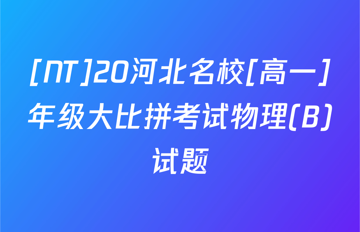 [NT]20河北名校[高一]年级大比拼考试物理(B)试题