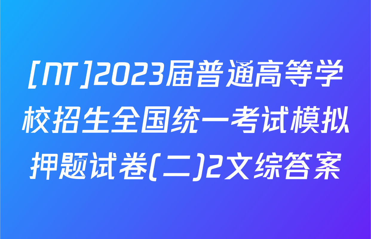 [NT]2023届普通高等学校招生全国统一考试模拟押题试卷(二)2文综答案
