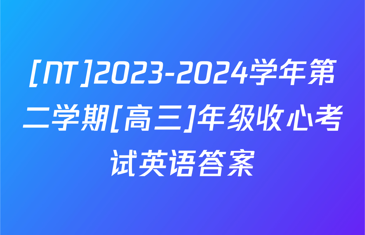 [NT]2023-2024学年第二学期[高三]年级收心考试英语答案