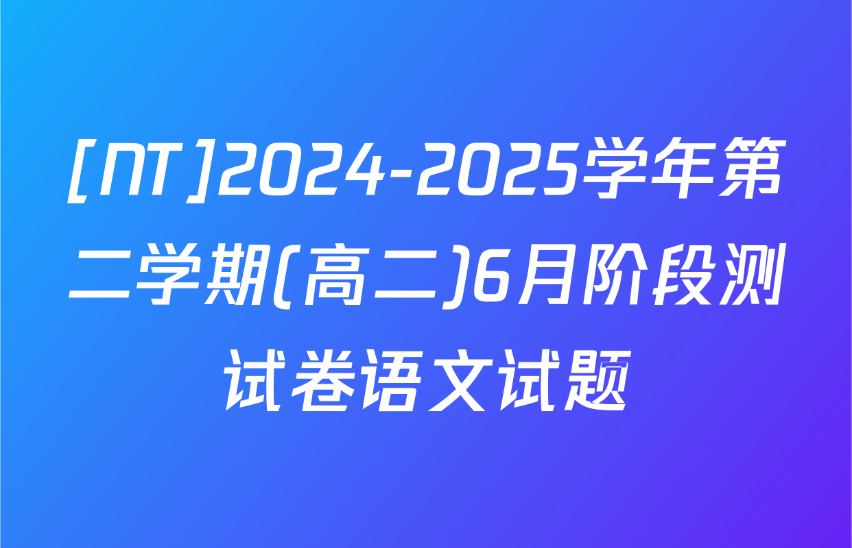 [NT]2024-2025学年第二学期(高二)6月阶段测试卷语文试题