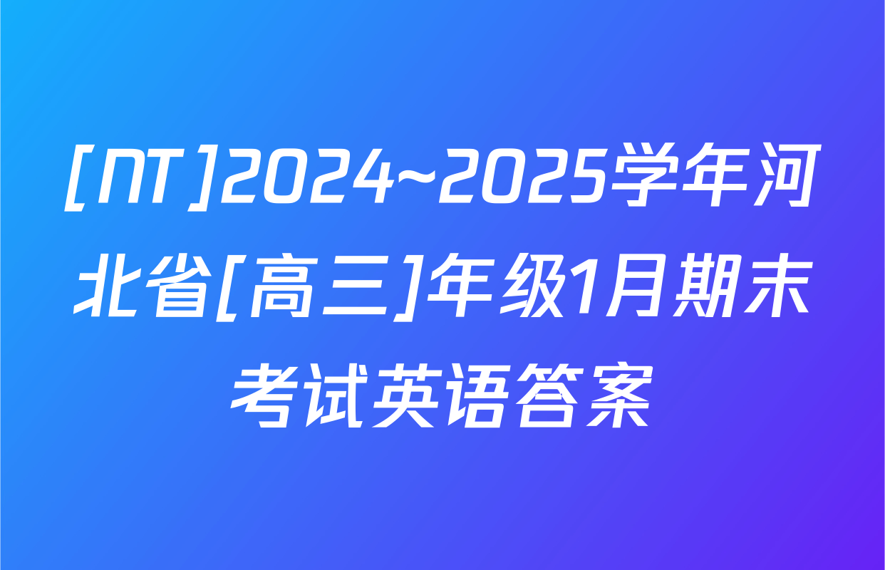[NT]2024~2025学年河北省[高三]年级1月期末考试英语答案
