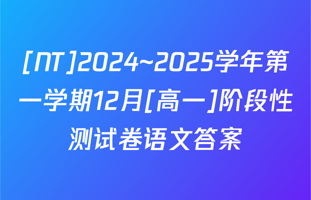 [NT]2024~2025学年第一学期12月[高一]阶段性测试卷语文答案