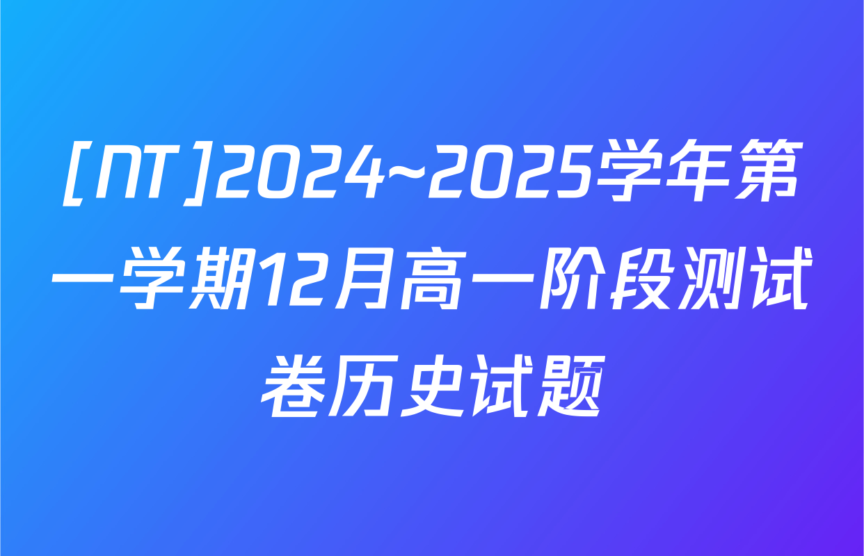 [NT]2024~2025学年第一学期12月高一阶段测试卷历史试题