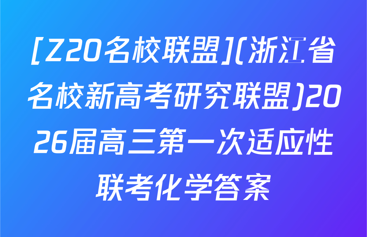 [Z20名校联盟](浙江省名校新高考研究联盟)2026届高三第一次适应性联考化学答案