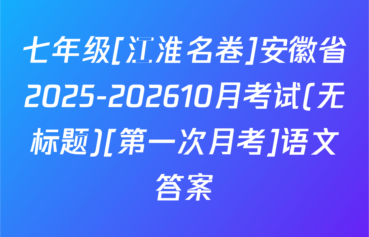 七年级[江淮名卷]安徽省2025-202610月考试(无标题)[第一次月考]语文答案