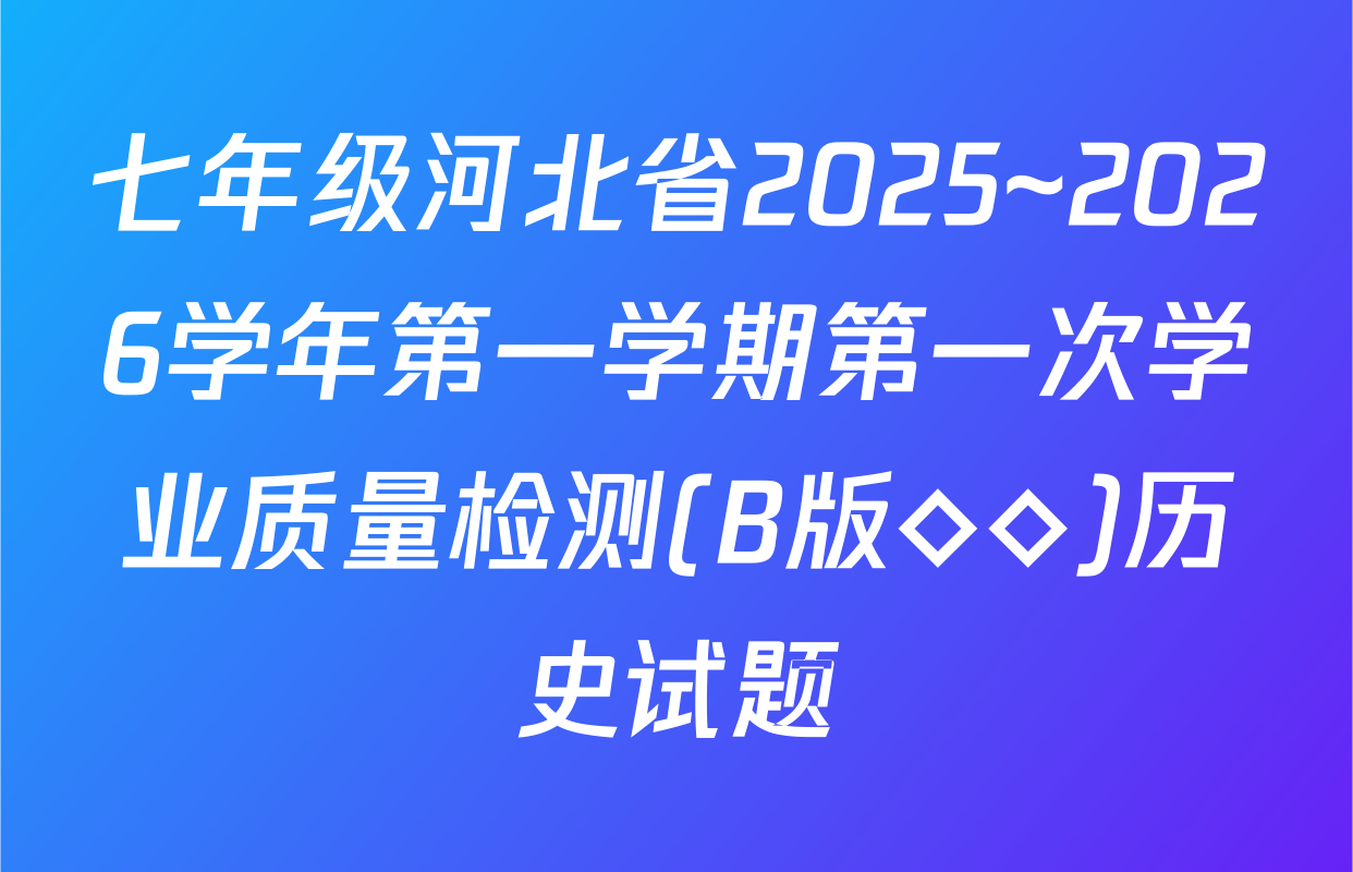 七年级河北省2025~2026学年第一学期第一次学业质量检测(B版◇◇)历史试题