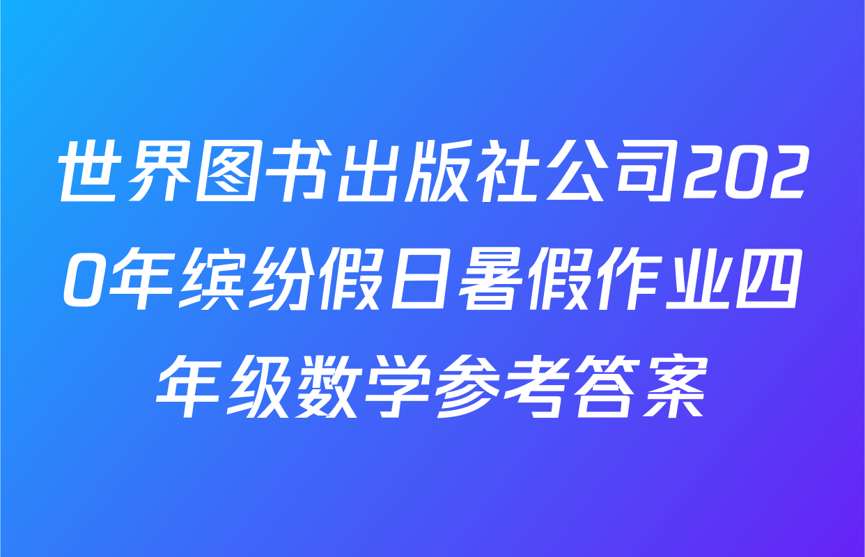 世界图书出版社公司2020年缤纷假日暑假作业四年级数学参考答案