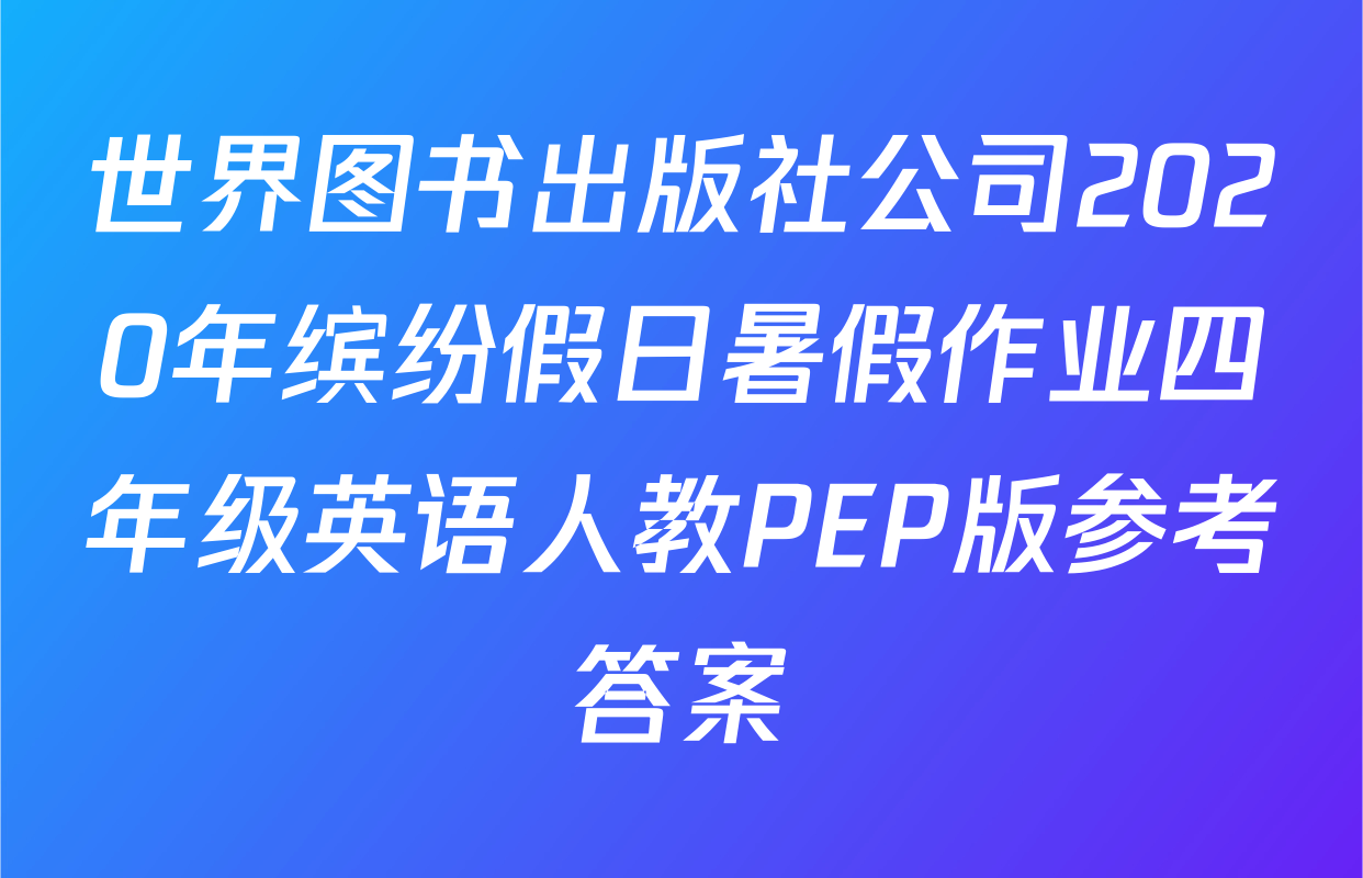 世界图书出版社公司2020年缤纷假日暑假作业四年级英语人教PEP版参考答案