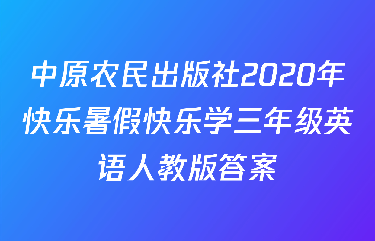 中原农民出版社2020年快乐暑假快乐学三年级英语人教版答案