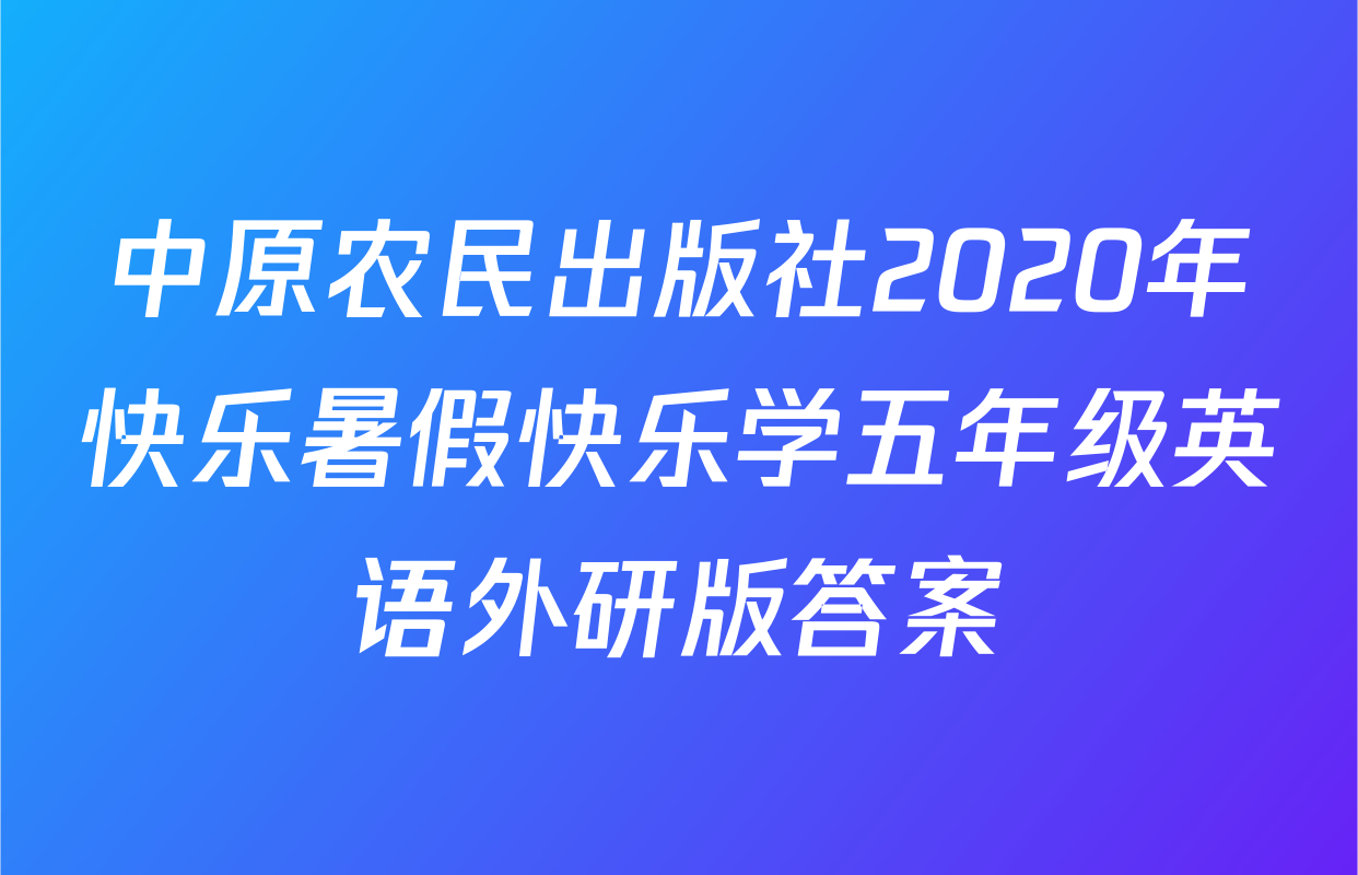 中原农民出版社2020年快乐暑假快乐学五年级英语外研版答案