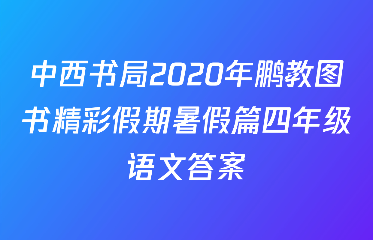 中西书局2020年鹏教图书精彩假期暑假篇四年级语文答案