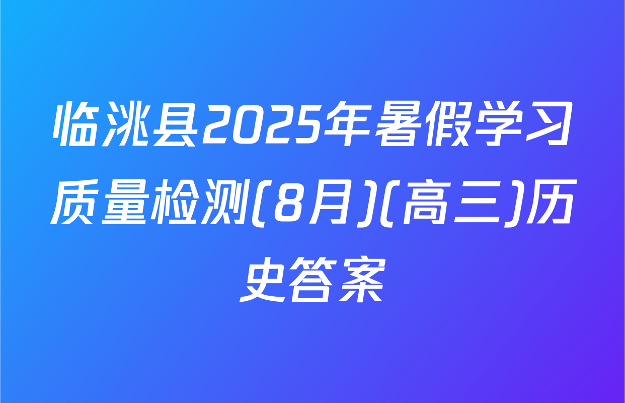 临洮县2025年暑假学习质量检测(8月)(高三)历史答案