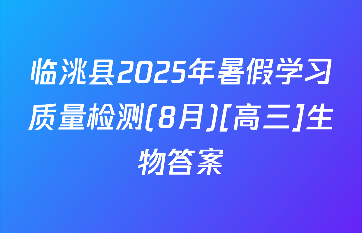 临洮县2025年暑假学习质量检测(8月)[高三]生物答案