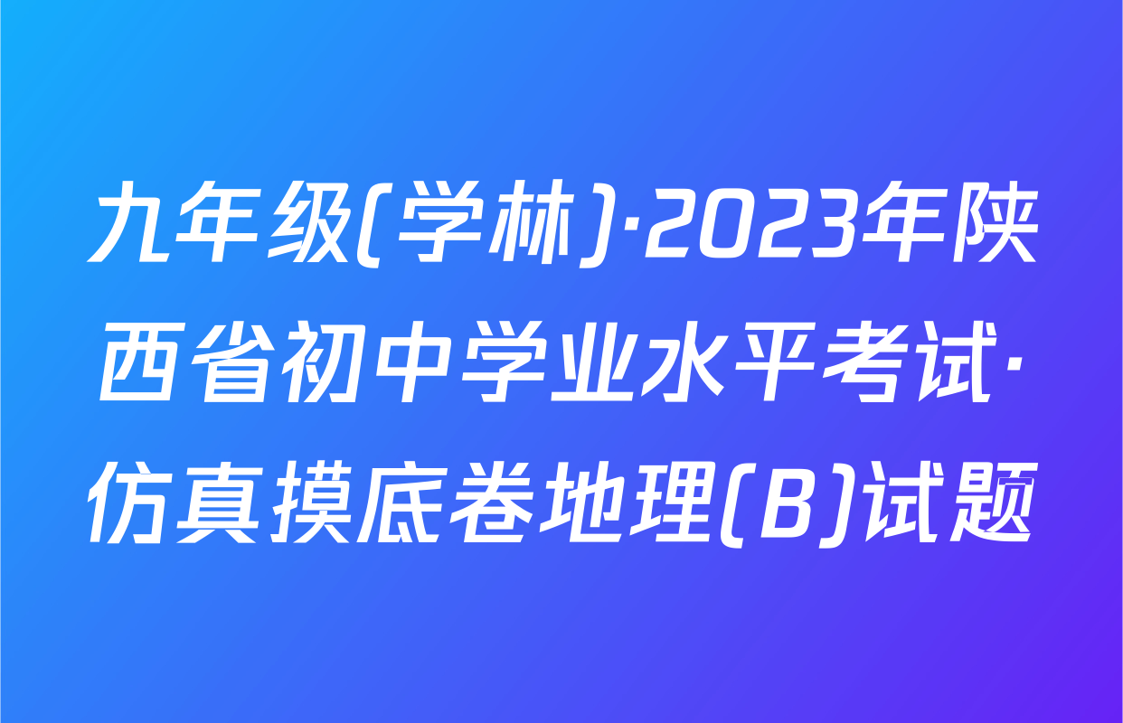 九年级(学林)·2023年陕西省初中学业水平考试·仿真摸底卷地理(B)试题