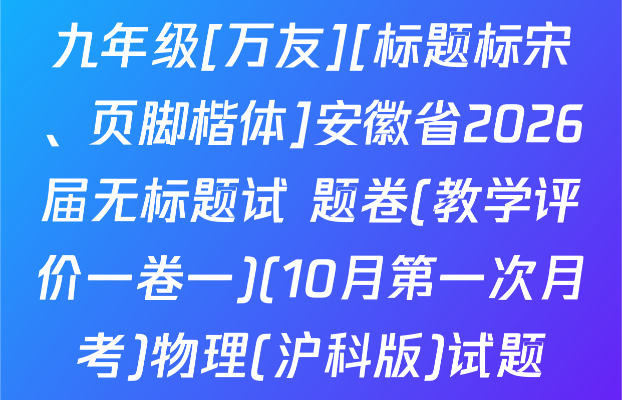 九年级[万友][标题标宋、页脚楷体]安徽省2026届无标题试 题卷(教学评价一卷一)(10月第一次月考)物理(沪科版)试题